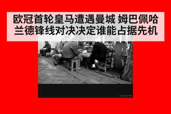 欧冠首轮皇马遭遇曼城 姆巴佩哈兰德锋线对决决定谁能占据先机